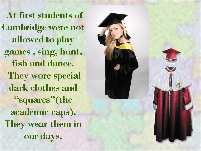 At first students of Cambridge were not allowed to play games , sing, hunt,